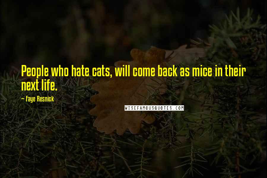 Faye Resnick Quotes: People who hate cats, will come back as mice in their next life.