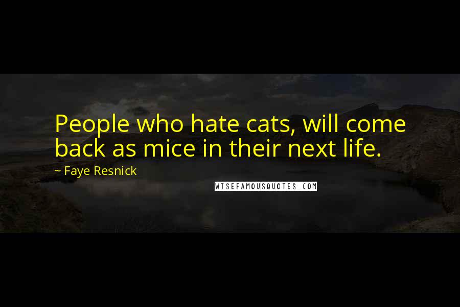 Faye Resnick Quotes: People who hate cats, will come back as mice in their next life.