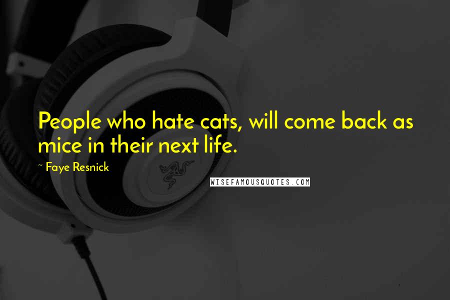 Faye Resnick Quotes: People who hate cats, will come back as mice in their next life.