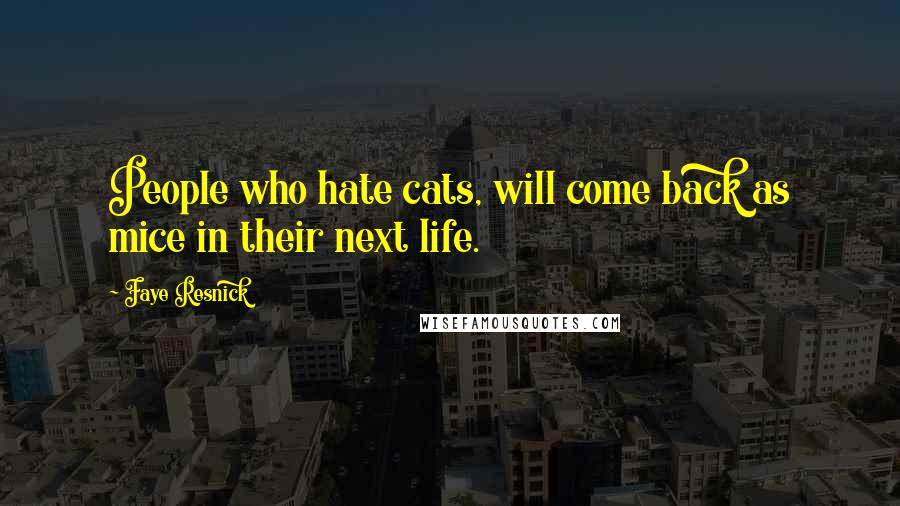 Faye Resnick Quotes: People who hate cats, will come back as mice in their next life.