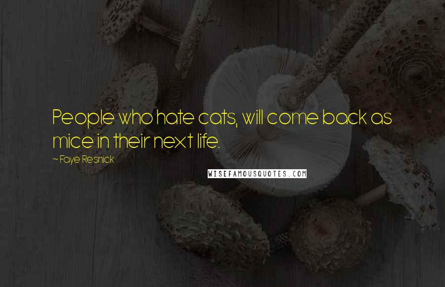 Faye Resnick Quotes: People who hate cats, will come back as mice in their next life.