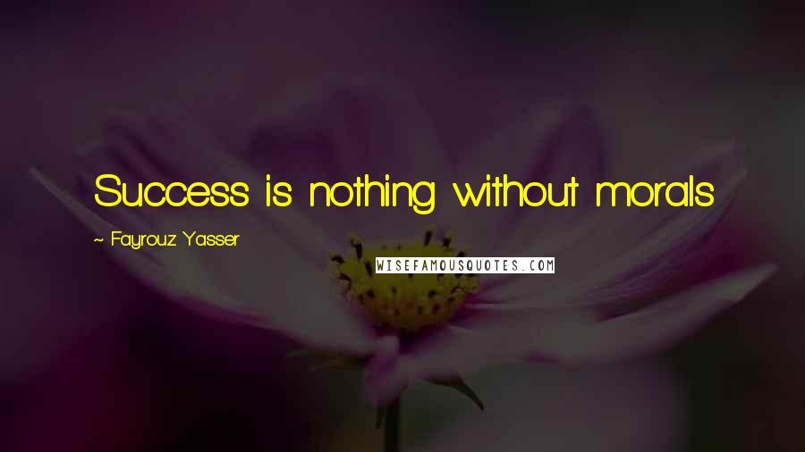 Fayrouz Yasser Quotes: Success is nothing without morals