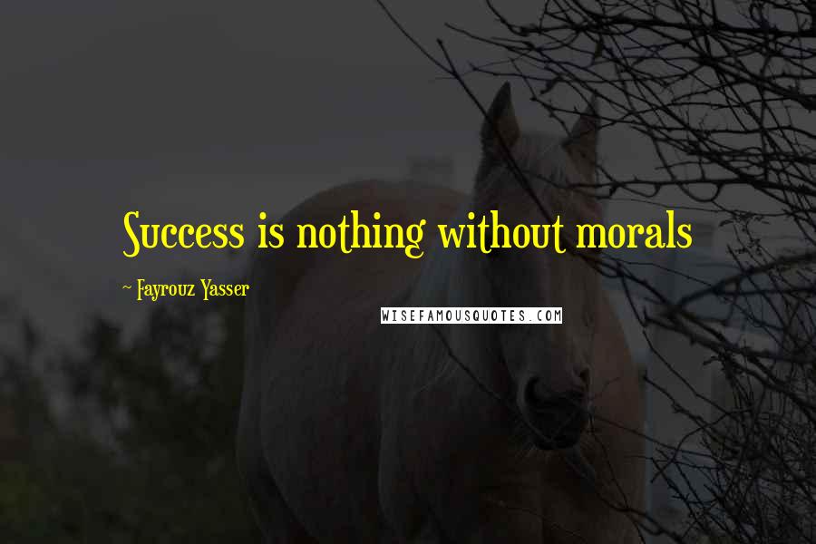 Fayrouz Yasser Quotes: Success is nothing without morals