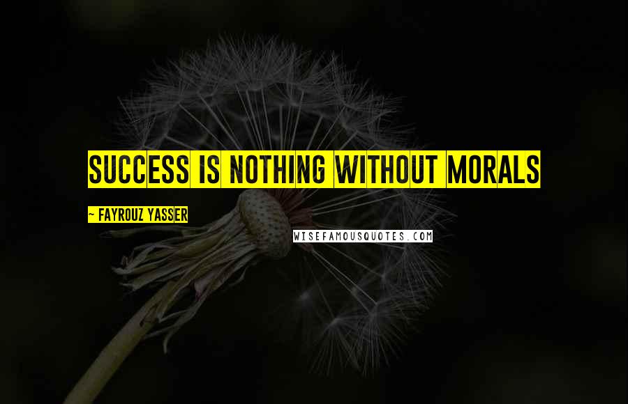 Fayrouz Yasser Quotes: Success is nothing without morals