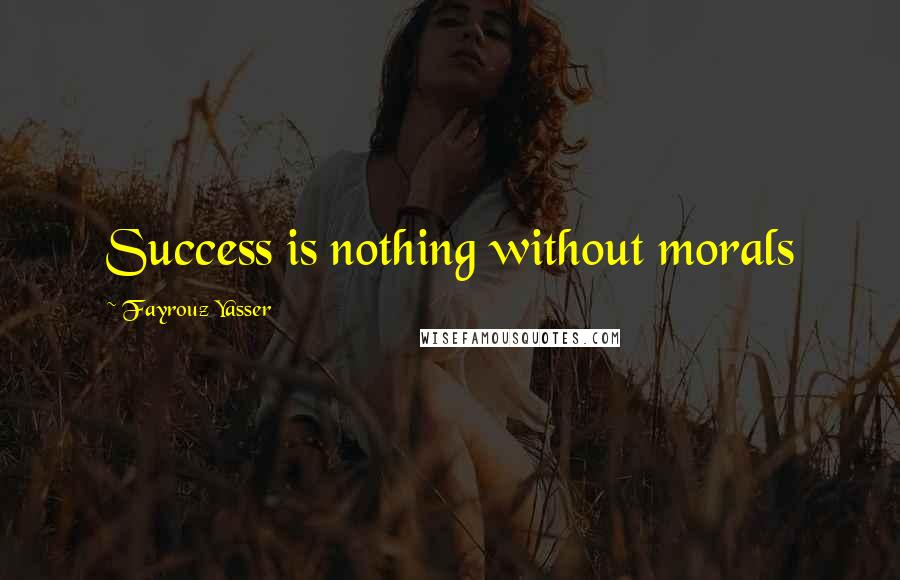 Fayrouz Yasser Quotes: Success is nothing without morals