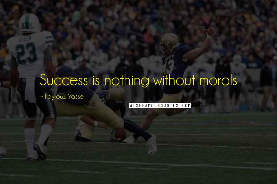 Fayrouz Yasser Quotes: Success is nothing without morals