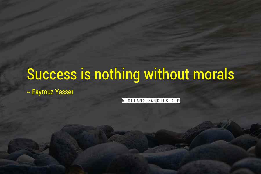 Fayrouz Yasser Quotes: Success is nothing without morals