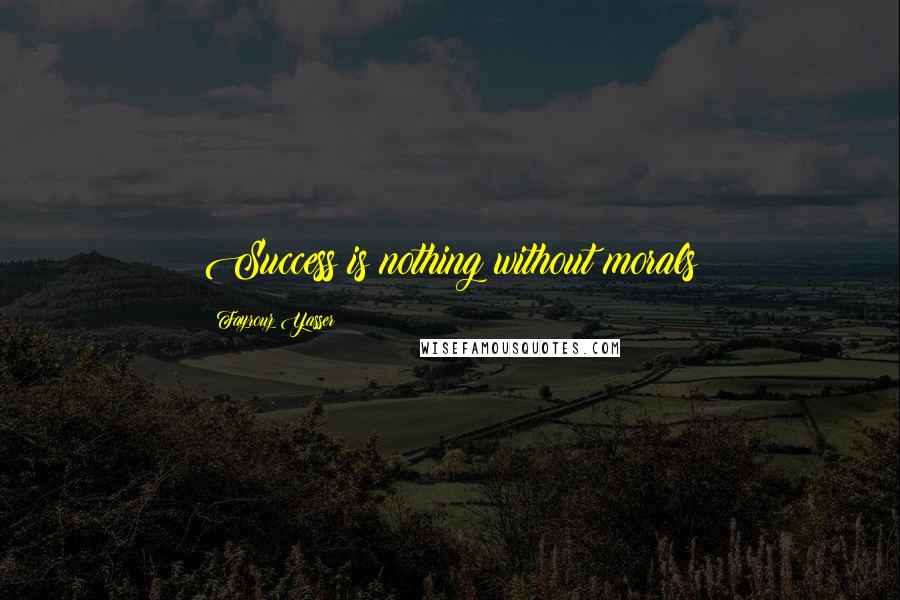 Fayrouz Yasser Quotes: Success is nothing without morals