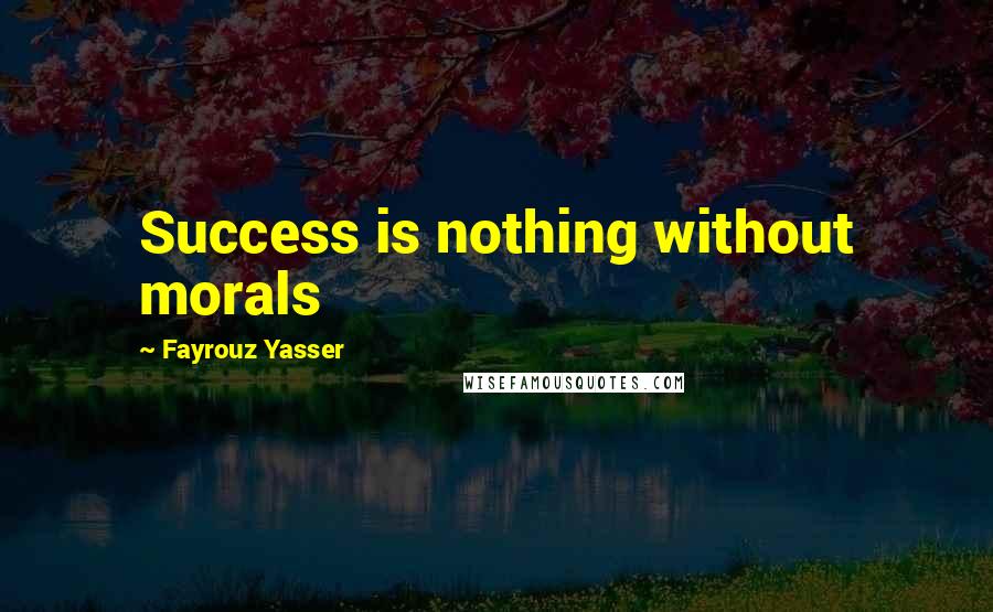 Fayrouz Yasser Quotes: Success is nothing without morals