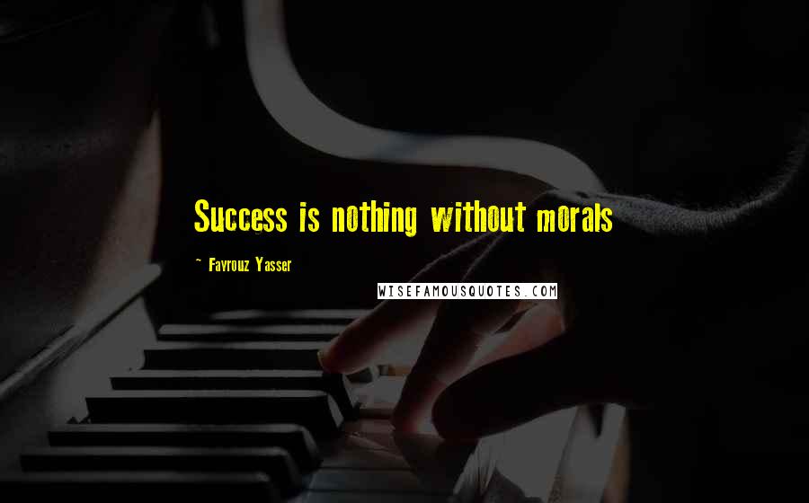 Fayrouz Yasser Quotes: Success is nothing without morals