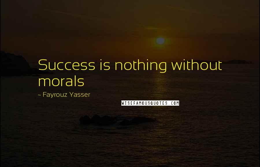 Fayrouz Yasser Quotes: Success is nothing without morals