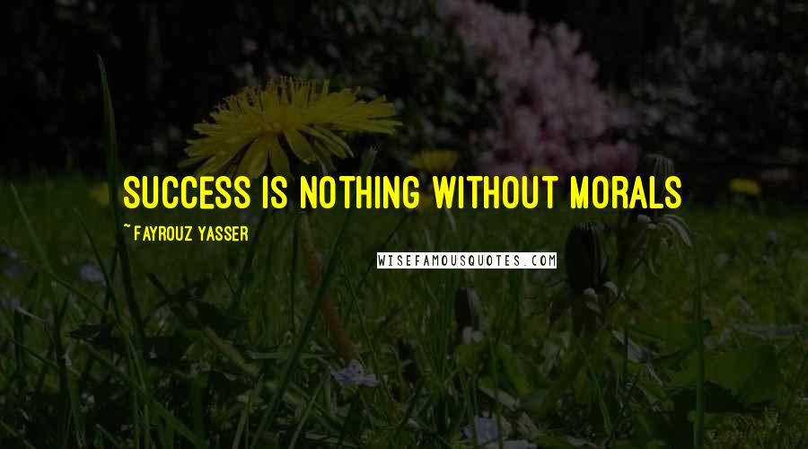 Fayrouz Yasser Quotes: Success is nothing without morals