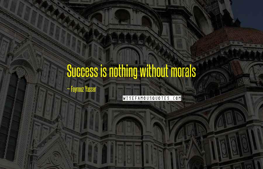 Fayrouz Yasser Quotes: Success is nothing without morals