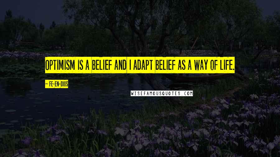 Fe-en-Dios Quotes: Optimism is a belief and I adapt belief as a way of life.