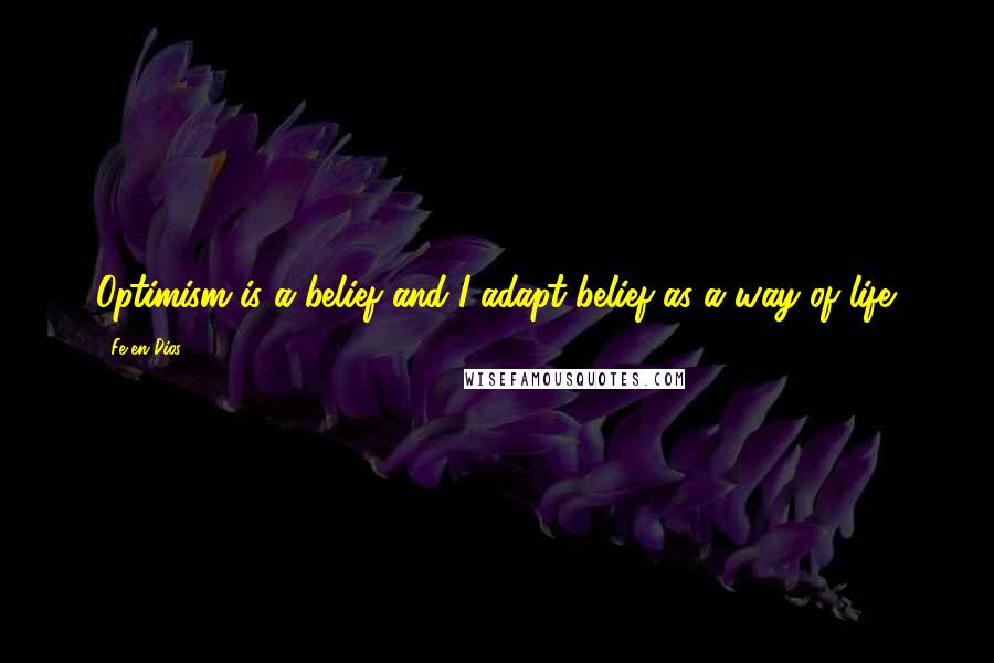 Fe-en-Dios Quotes: Optimism is a belief and I adapt belief as a way of life.