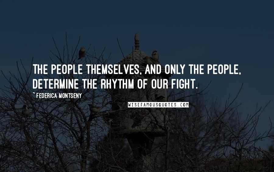 Federica Montseny Quotes: The people themselves, and only the people, determine the rhythm of our fight.