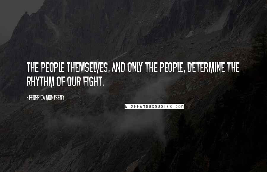Federica Montseny Quotes: The people themselves, and only the people, determine the rhythm of our fight.