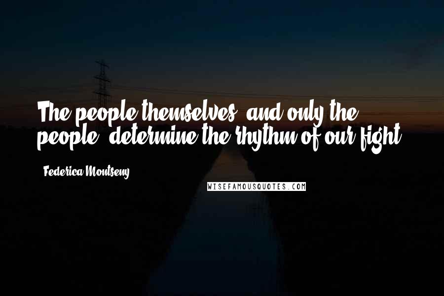 Federica Montseny Quotes: The people themselves, and only the people, determine the rhythm of our fight.