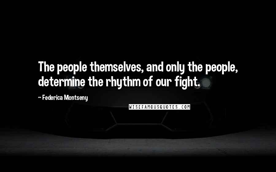 Federica Montseny Quotes: The people themselves, and only the people, determine the rhythm of our fight.