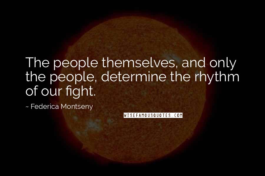 Federica Montseny Quotes: The people themselves, and only the people, determine the rhythm of our fight.