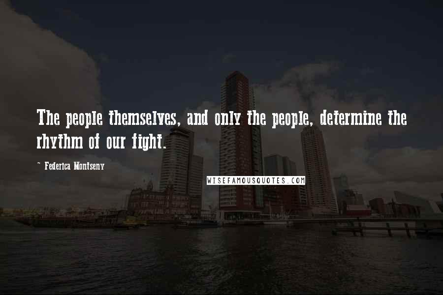 Federica Montseny Quotes: The people themselves, and only the people, determine the rhythm of our fight.