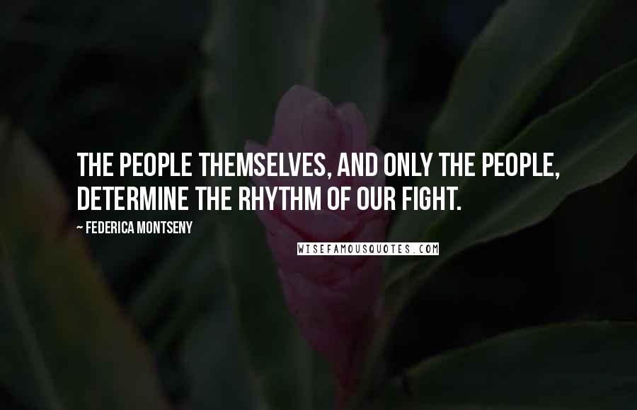 Federica Montseny Quotes: The people themselves, and only the people, determine the rhythm of our fight.