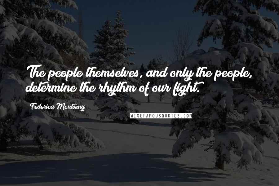 Federica Montseny Quotes: The people themselves, and only the people, determine the rhythm of our fight.