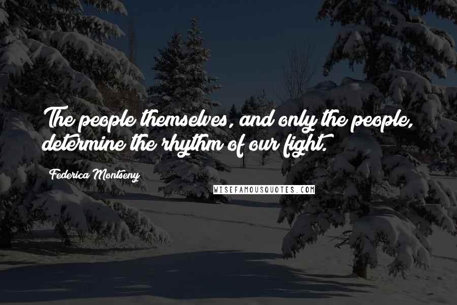 Federica Montseny Quotes: The people themselves, and only the people, determine the rhythm of our fight.