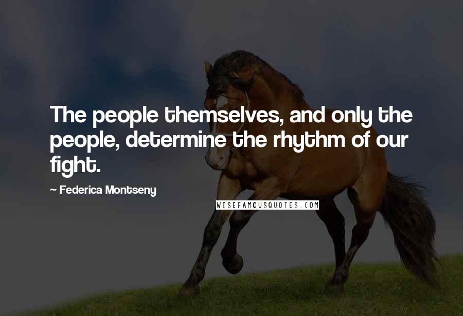 Federica Montseny Quotes: The people themselves, and only the people, determine the rhythm of our fight.