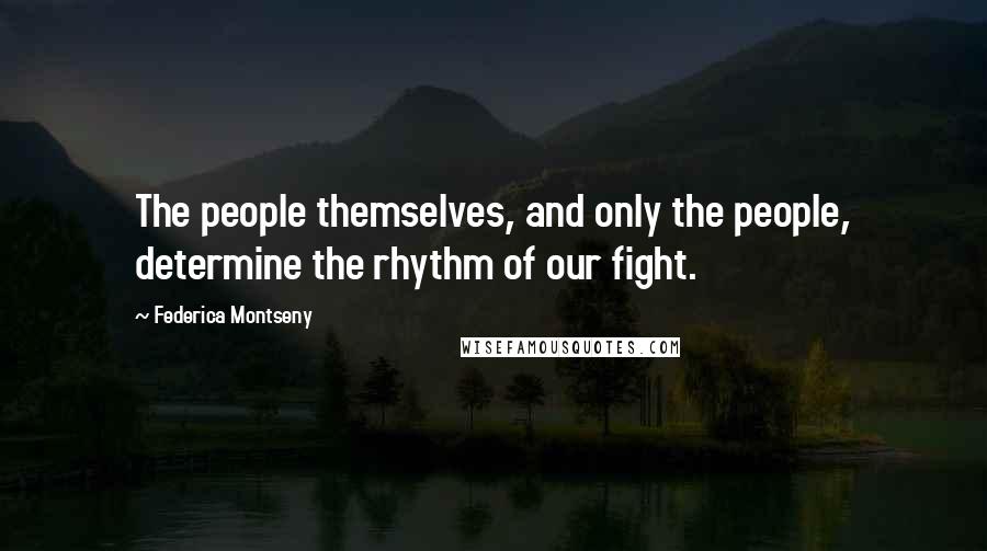 Federica Montseny Quotes: The people themselves, and only the people, determine the rhythm of our fight.