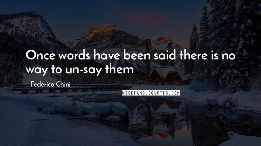 Federico Chini Quotes: Once words have been said there is no way to un-say them
