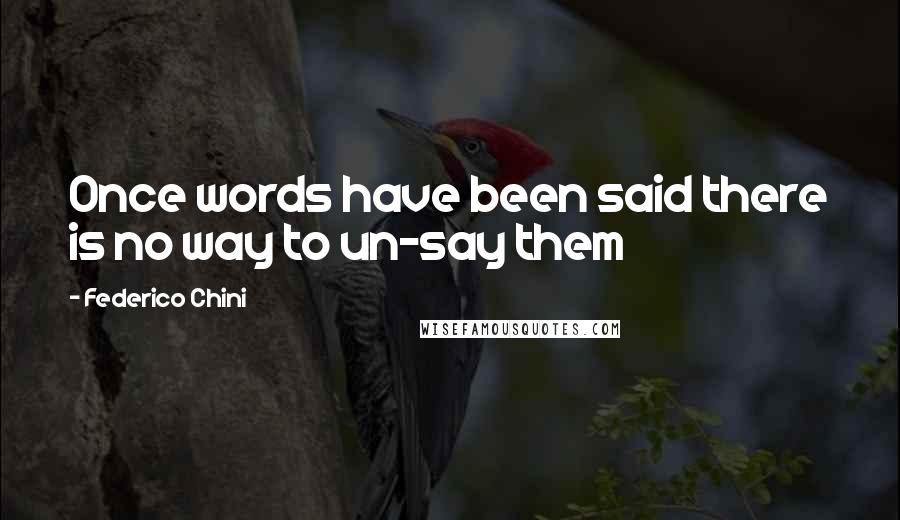 Federico Chini Quotes: Once words have been said there is no way to un-say them