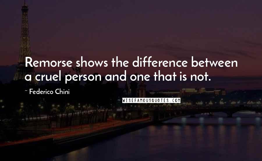 Federico Chini Quotes: Remorse shows the difference between a cruel person and one that is not.