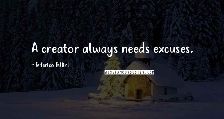 Federico Fellini Quotes: A creator always needs excuses.