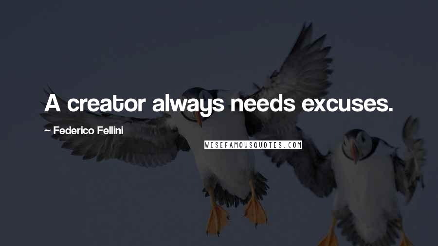 Federico Fellini Quotes: A creator always needs excuses.