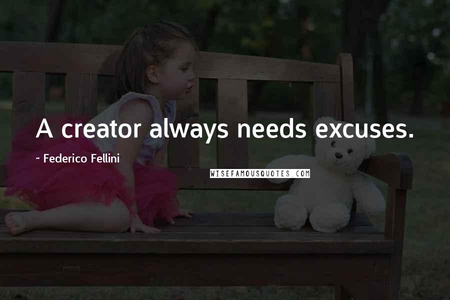 Federico Fellini Quotes: A creator always needs excuses.