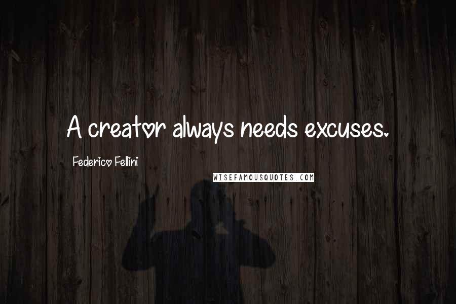 Federico Fellini Quotes: A creator always needs excuses.