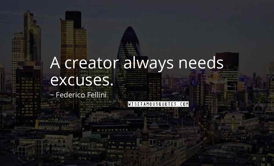 Federico Fellini Quotes: A creator always needs excuses.