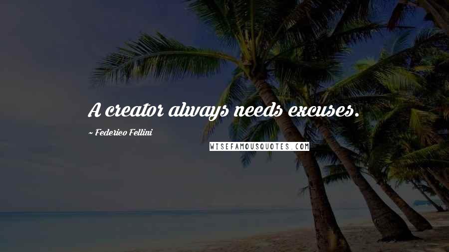 Federico Fellini Quotes: A creator always needs excuses.