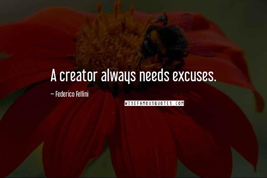 Federico Fellini Quotes: A creator always needs excuses.