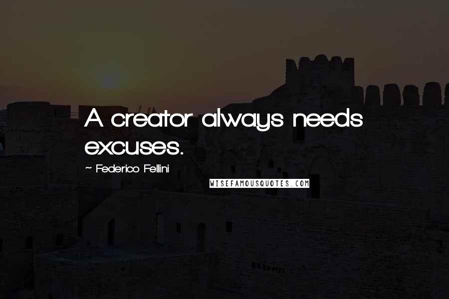 Federico Fellini Quotes: A creator always needs excuses.