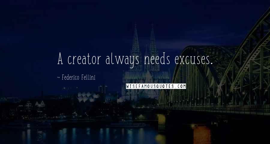 Federico Fellini Quotes: A creator always needs excuses.