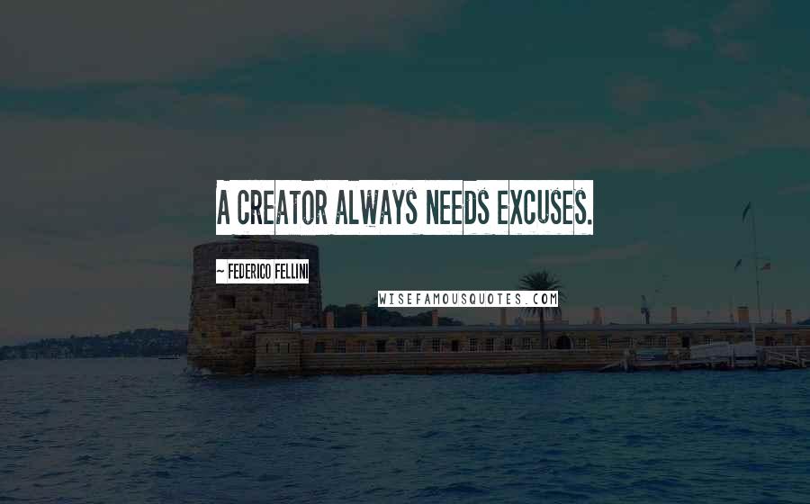 Federico Fellini Quotes: A creator always needs excuses.