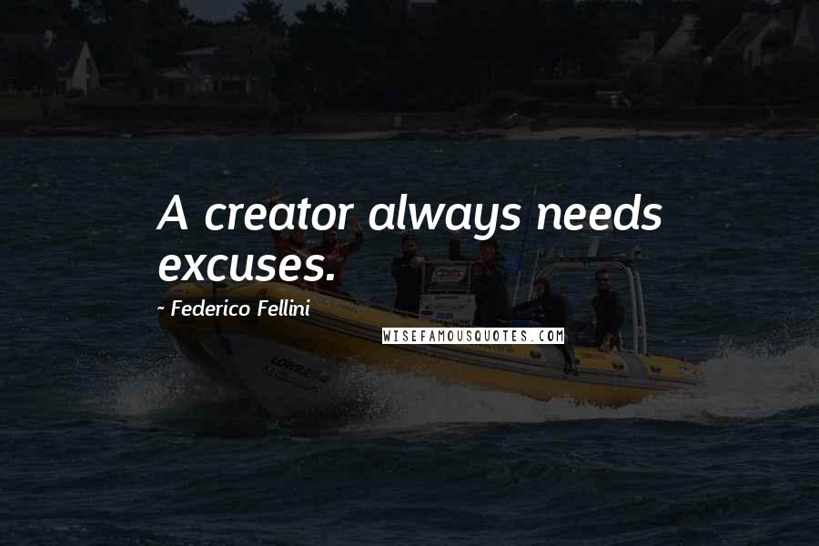 Federico Fellini Quotes: A creator always needs excuses.