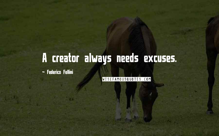 Federico Fellini Quotes: A creator always needs excuses.