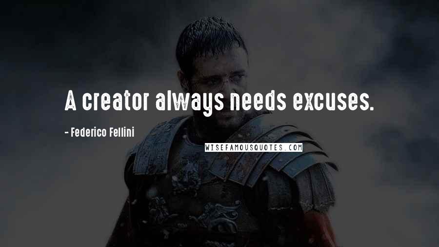 Federico Fellini Quotes: A creator always needs excuses.