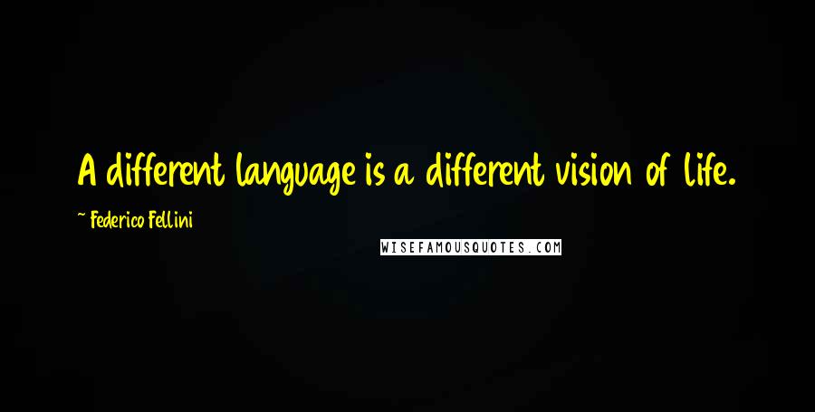 Federico Fellini Quotes: A different language is a different vision of life.