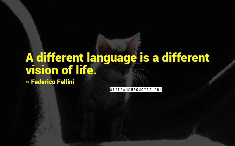 Federico Fellini Quotes: A different language is a different vision of life.