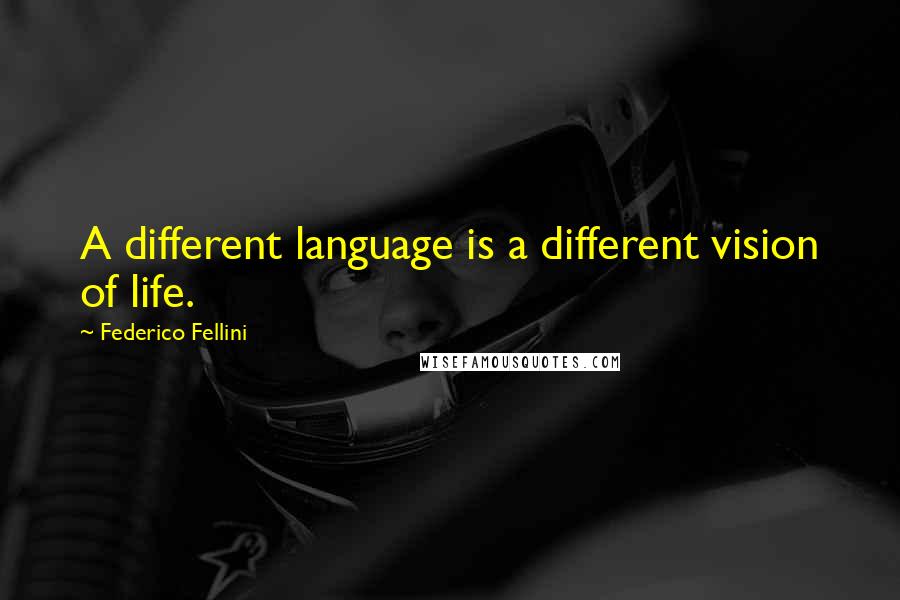 Federico Fellini Quotes: A different language is a different vision of life.