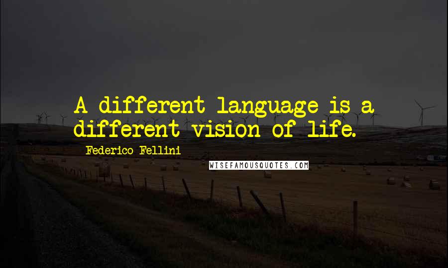 Federico Fellini Quotes: A different language is a different vision of life.